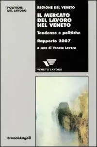Il mercato del lavoro nel Veneto. Tendenze e politiche. Rapporto 2007 Non Perdere