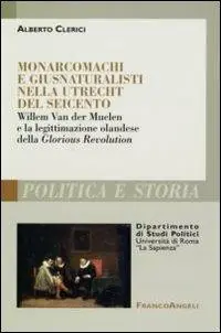 Monarcomachi e giusnaturalisti nella Utrecht del Seicento. Willem Van der Muelen e la legittimazione olandese della Glorious Revolution Ultime Pezzi