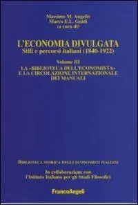 L‘economia divulgata. Stili e percorsi italiani (1840-1922). Vol. 3 La «Biblioteca dell‘economista» e la circolazione internazionale dei manuali Novità