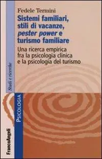 Sistemi familiari, stili di vacanze, pester power e turismo familiare. Una ricerca empirica fra la psicologia clinica e la psicologia del turismo Prezzo Basso