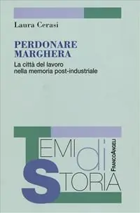 Perdonare Marghera. La città del lavoro nella memoria post-industriale Offerta