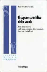 Il sapere scientifico della scuola. Con una ricerca sull‘immaginario di scienziati, docenti e studenti Scelto Dai Clienti