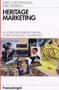 Heritage marketing. La storia dell‘impresa italiana come vantaggio competitivo Bestseller