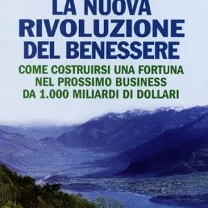 La nuova rivoluzione del benessere. Come costruirsi una fortuna nel prossimo business da 1000 miliardi di dollari Prezzo Scontato