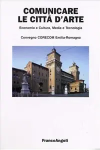 Comunicare le città d‘arte. Economia e cultura, media e tecnologia Offerta Del Giorno