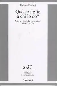Prezzo Basso Questo figlio a chi lo do? Minori, famiglie, istituzioni (1865-1914)