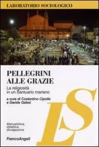 Pellegrini alle Grazie. La religiosità in un santuario mariano Di Tendenza
