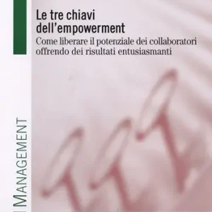 Le tre chiavi dell‘empowerment. Come liberare il potenziale dei collaboratori offrendo dei risultati entusiasmanti Occasione Imperdibile