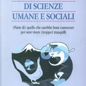 Abbecedario di scienze sociali umane e sociali. (Parte di) quello che sarebbe bene conoscere per non vivere (troppo) tranquilli Economico