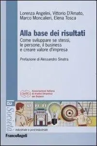 Miglior Prezzo Alla base dei risultati. Come sviluppare se stessi, le persone, il business e creare valore d‘impresa