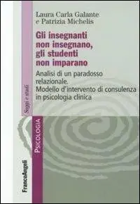 Gli insegnanti non insegnano gli studenti non imparano. Analisi di un paradosso relazionale. Modello d‘intervento di consulenza in psicologia clinica Consegna Rapida