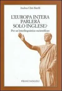 Solo Oggi L‘Europa intera parlerà solo inglese?. Per un‘interlinguistica scientifica