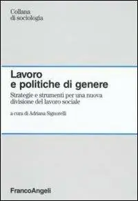 Lavoro e politiche di genere. Strategie e strumenti per una nuova divisione del lavoro sociale Direttamente Dal Produttore