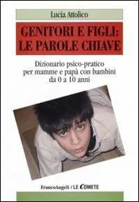 Popolare Genitori e figli le parole chiave. Dizionario psico-pratico per mamme e papà con bambini da 0 a 10 anni