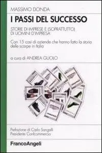 I passi del successo. Storie di imprese e (soprattutto) di uomini d‘impresa. Con 15 casi di aziende che hanno fatto la storia delle scarpe in Italia Ultime Pezzi
