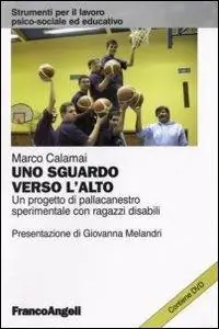 Uno sguardo verso l‘alto. Un progetto di pallacanestro sperimentale con ragazzi disabili. Con DVD Soddisfatti O Rimborsati