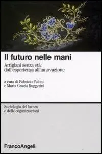 Il futuro nelle mani. Artigiani senza età dall‘esperienza all‘innovazione Acquista Ora