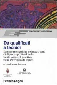 Da qualificati a tecnici. La sperimentazione dei quarti anni di diploma professionale in alternanza formativa nella Provincia di Trento Compra Online