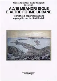 Alvei meandri isole e altre forme urbane. Tecniche di rappresentazione e progetto nei territori fluviali Soddisfatti O Rimborsati