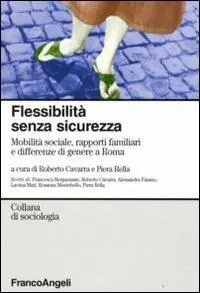 Flessibilità senza sicurezza. Mobilità sociale rapporti familiari e differenze di genere a Roma Miglior Prezzo