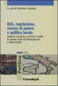 Reti, regolazione, risorse di potere e politica locale. Analisi su politica, società e mafie in alcune città del Mezzogiorno e della Sicilia Prezzo Ridotto