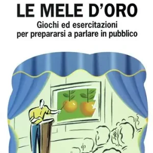 Soddisfatti O Rimborsati Le mele d‘oro. Giochi ed esercitazioni per prepararsi a parlare in pubblico