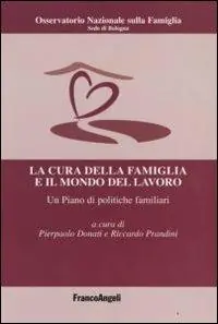 Bestseller La cura della famiglia e il mondo del lavoro. Un piano di politiche familiari