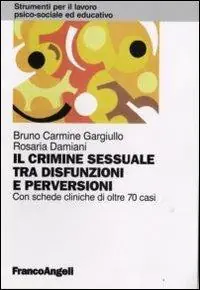 Offerta Del Giorno Il crimine sessuale tra disfunzioni e perversioni. Con schede cliniche di oltre 70 casi
