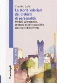La teoria valoriale dei disturbi di personalità. Modelli patogenetici,strategie psicoterapeutiche, procedure d‘intervento Non Perdere