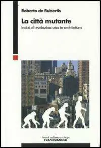 Affare La città mutante. Indizi di evoluzionismo in architettura