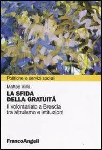 La sfida della gratuità. Il volontariato a Brescia tra altruismo e istituzioni Bestseller