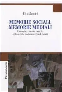 Memorie sociali, memorie mediali. La costruzione del passato nell‘era delle comunicazioni di massa Soddisfatti O Rimborsati