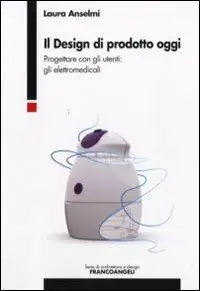 Il design di prodotto oggi. Progettare con gli utenti gli elettromedicali Sconto