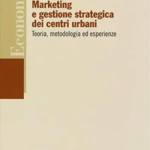 Marketing e gestione strategica dei centri urbani. Teoria, metodologia ed esperienze Solo Oggi