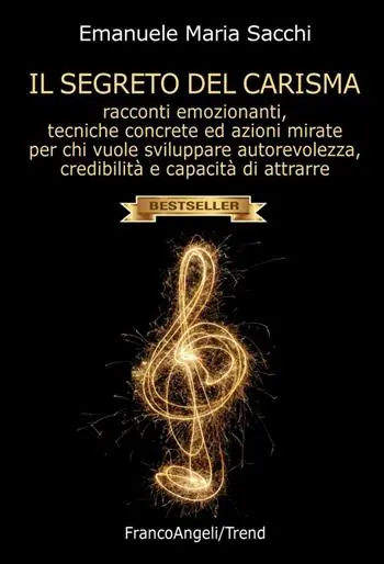 A Buon Prezzo Il segreto del carisma. Racconti emozionanti, tecniche concrete ed azioni mirate per chi vuole sviluppare autorevolezza, credibilità e capacità di attrarre
