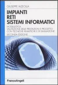 Impianti, reti, sistemi informatici. Modellistica, valutazione delle prestazioni e progetto con tecniche analitiche e di simulazione Subito Disponibile