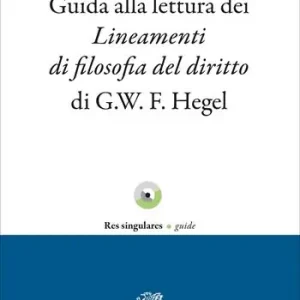 Guida alla lettura dei lineamenti di filosofia del diritto di G.W.F. Hegel Solo Oggi