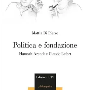 Promozione Esclusiva Politica e fondazione. Hannah Arendt e Claude Lefort