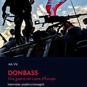 Donbass. Una guerra nel cuore d‘Europa. Interviste, analisi e immagini Quantità Limitata