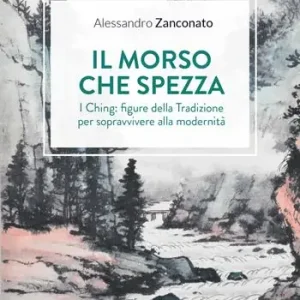 Soddisfatti O Rimborsati Il morso che spezza. I Ching figure della tradizione per sopravvivere alla modernità