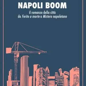 Scelto Dai Clienti Napoli boom. Il romanzo della città da «Ferito a morte» a «Mistero napoletano»