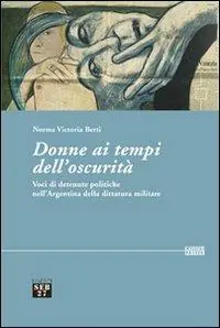Più Venduto Donne ai tempi dell‘oscurità. Voci di detenute politiche dell‘Argentina della dittatura militare