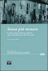 Senza più tornare. L‘esodo istriano, fiumano, dalmata e gli esodi nell‘Europa del Novecento Prezzo Ridotto