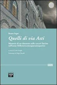 Quelli di via Asti. Memorie di un detenuto nelle carceri fasciste nell‘anno Millenovecentoquarantaquattro Esclusivo