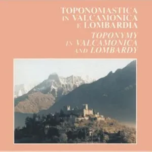 Offerta Limitata Toponomastica in Valcamonica e Lombardia. Etimologie e relazioni con il mondo antico-Toponymy in Valcamonica and Lombardy. Etymologies. Connections with the Ancient World