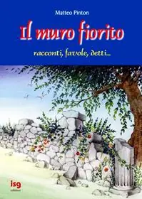 Il muro fiorito. Racconti, favole, detti Compra Oggi Stesso
