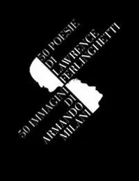 Novità Cinquanta poesie di Lawrence Ferlinghetti. Cinquanta immagini di Armando Milani