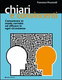 Promozione Chiari e convincenti. Comunicare in modo corretto ed efficace in ogni circostanza