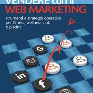 Vendere con il web marketing. Strumenti e strategie operative per fitness, wellness club e piscine Direttamente Dal Produttore
