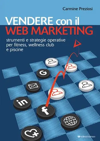 Vendere con il web marketing. Strumenti e strategie operative per fitness, wellness club e piscine Direttamente Dal Produttore